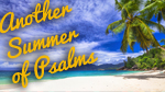 Another Summer of Psalms--Click here to listen to an individual week