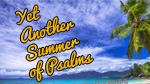 Yet Another Summer of Psalms--Click here to listen to an individual week